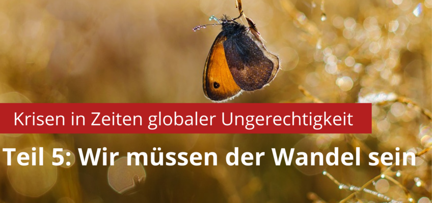Teil 5: Wir müssen der Wandel sein